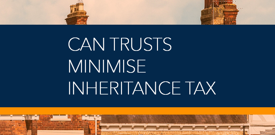 Can Trusts Minimise Inheritance Tax